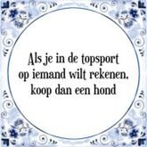 Tegeltje met Spreuk (Tegeltjeswijsheid): Als je in de topsport op iemand wilt rekenen, koop dan een hond + Kado verpakking & Plakhanger